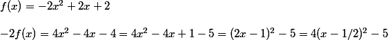 f(x) = -2x^2 + 2x + 2
 \\ 
 \\ -2f(x) = 4x^2 - 4x -4 = 4x^2 - 4x + 1 - 5 = (2x - 1)^2 - 5 = 4(x - 1/2)^2 - 5